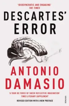 Descartes Error: Emotion, Reason, and the Human Brain