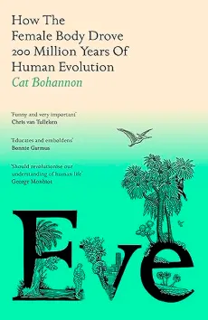 Eve: How The Female Body Drove 200 Million Years of Human Evolution