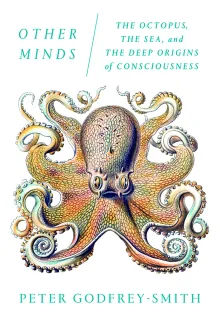 Other Minds: The Octopus, and the Deep Origins of Consciousness