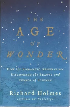 The Age of Wonder: How the Romantic Generation Discovered the Beauty and Terror of Science